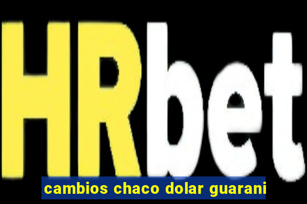 cambios chaco dolar guarani